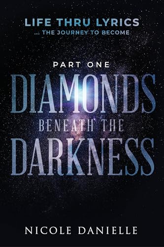 Diamonds Beneath the Darkness: Life thru Lyrics ...the journey to become