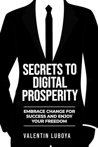 Secrets to Digital Prosperity: Embrace Change for Success and Enjoy Your Freedom