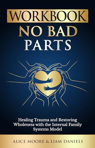 Workbook: No Bad Parts: Healing Trauma and Restoring Wholeness with the Internal Family Systems Model