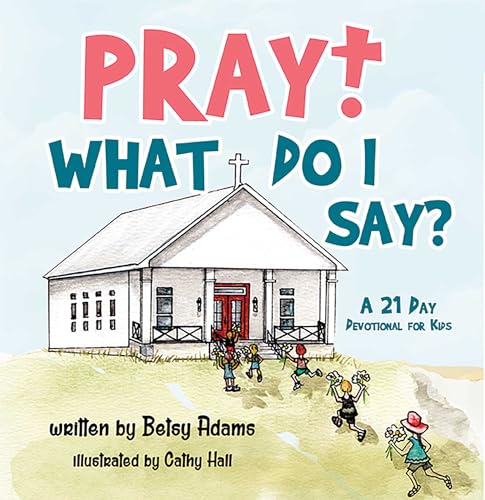 Pray! What Do I Say?: A 21 Day Devotional for Kids