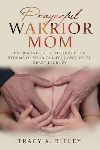 Prayerful Warrior Mom: Embracing Faith through the Storms of Your Child's Congenital Heart Journey