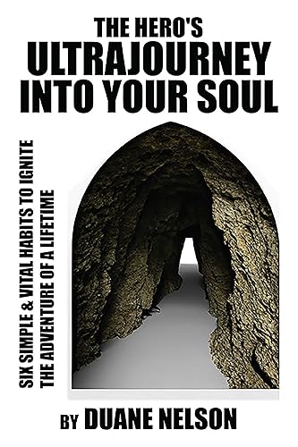 The Hero's Ultrajourney Into Your Soul: Six Simple & Vital Habits to Ignite the Adventure of a Lifetime