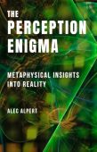 Perception Enigma Metaphysical Insights Alec Alpert