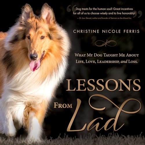 Lessons from Lad: What My Dog Taught Me About Life, Love, Leadership, and Loss 