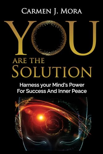 You Are The Solution: Harness your Mind’s Power For Success And Inner Peace