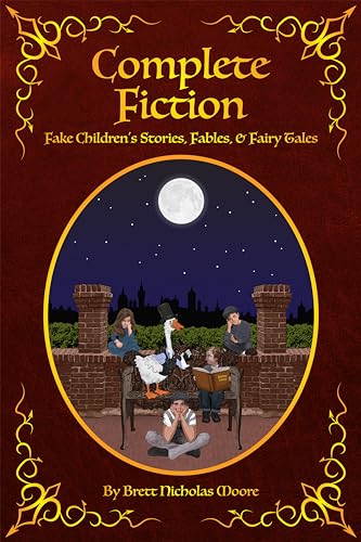 Complete Fiction: Fake Children's Stories, Fables, and Fairy Tales