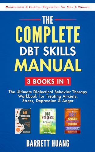 The Complete DBT Skills Manual: 3 Books in 1: The Ultimate Dialectical Behavior Therapy Workbook For Treating Anxiety, Stress, Depression & Anger | Mindfulness & Emotion Regulation For Men & Women