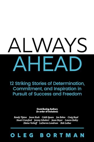Always Ahead: 12 Striking Stories of Determination, Commitment, and Inspiration in Pursuit of Success and Freedom