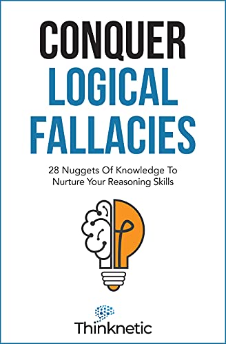 Conquer Logical Fallacies 28 Thinknetic .