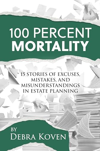 100 Percent Mortality: 15 Stories of Excuses, Mistakes, and Misunderstandings in Estate Planning 
