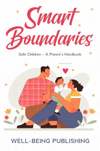Smart Boundaries: Safe Children - A Parent's Handbook