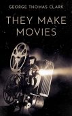 They Make Movies George Thomas Clark