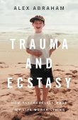 Trauma and Ecstasy How Alex Abraham