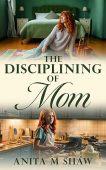 Disciplining of Mom Anita M Shaw