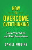 How to Overcome Overthinking Daniel Robbins
