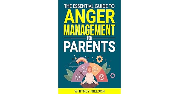 The Essential Guide to Anger Management for Parents