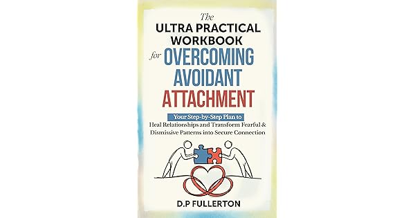 The Ultra Practical Workbook for Overcoming Avoidant Attachment