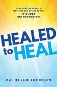Healed to Heal Kathleen Johnson