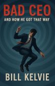 BAD CEO and How Bill Kelvie