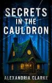 Secrets in the Cauldron Alexandria Clarke