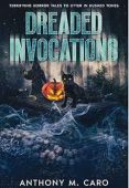 Dreaded Invocations Terrifying Horror Anthony M. Caro