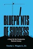 Blueprints of Success A Timothy L.  Wingate Jr.