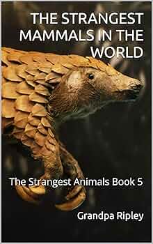 THE STRANGEST MAMMALS IN THE WORLD: The Strangest Animals Book 5