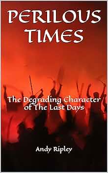 PERILOUS TIMES: The Degrading Character of The Last Days