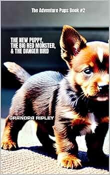 THE NEW PUPPY, THE BIG RED MONSTER, & THE DANGER BIRD: The Adventure Pups Book #2
