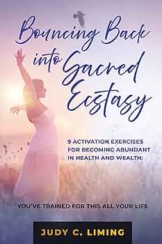 Bouncing Back into Sacred Ecstasy: 9 Activation Exercises for Becoming Abundant in Health and Wealth: YOU’VE TRAINED FOR THIS ALL YOUR LIFE