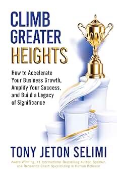 Climb Greater Heights: How to Accelerate Your Business Growth, Amplify Your Success, and Build a Legacy of Significance