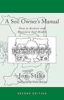 A Soil Owner's Manual: How to Restore and Maintain Soil Health, Second Edition