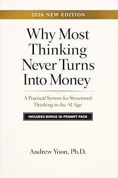 Why Most Thinking Never Turns Into Money: A Practical System for Structured Thinking in the AI Age (Plus a 10-Prompt Bonus Pack)