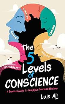 The Five Levels of Conscience: A Practical Guide to Complete Emotional Mastery