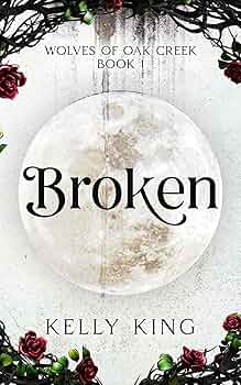 Broken - Book 1 (Wolves of Oak Creek Fated Mates Romance)