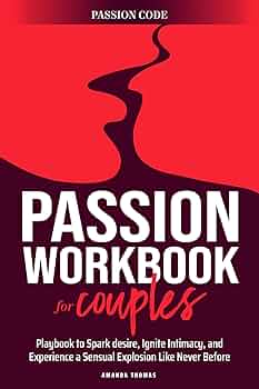 THE PASSION WORKBOOK FOR COUPLES: A Playbook to Spark Desire, Ignite Intimacy, and Experience a Sensual Explosion Like Never Before