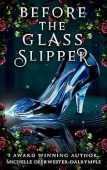 Before the Glass Slipper Michelle Deerwester-Dalrymple