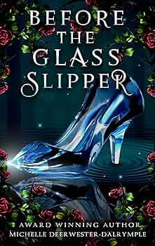 Before the Glass Slipper: A Cinderella Villains Retelling (The Before . . . Fairy Tale Series)