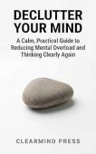 Declutter Your Mind A ClearMind Press