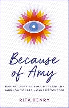 Because of Amy: How My Daughter's Death Gave Me Life (And How Your Pain Can Free You Too)