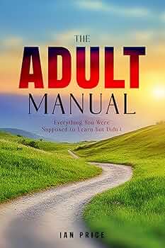 The Adult Manual: Everything You Were Supposed to Learn but Didn't