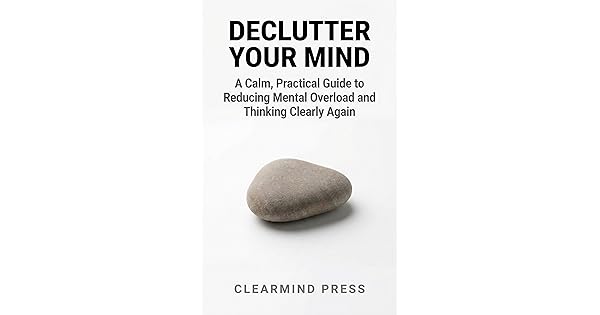 Free: Declutter Your Mind: A Calm, Practical Guide to Reducing Mental ...