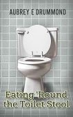 Eating 'Round the Toilet Aubrey E Drummond