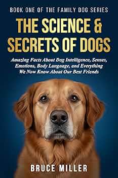 The Science & Secrets of Dogs: How Dogs Think, Feel, and Communicate — The Science of Dog Behavior Explained in Plain Language for Everyday Dog Owners (The Family Dog Series Book 1)