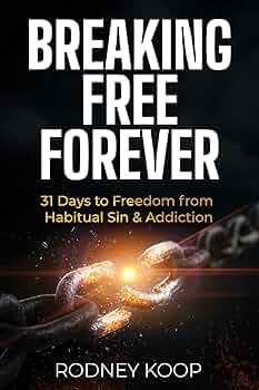 Breaking Free Forever: 31 Days to Freedom from Habitual Sin & Addiction