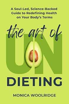 The Art of Undieting: A Soul-led, Science-Backed Guide to Redefining Health on Your Body's Terms