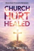 Church Hurt Healed From Lois White