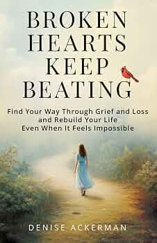 Broken Hearts Keep Beating: Find Your Way Through Grief and Loss and Rebuild Your Life Even When It Feels Impossible