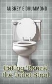 Eating 'Round the Toilet Aubrey E. Drummond