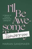 I’ll Be Awesome Tomorrow Marian Sandmaier